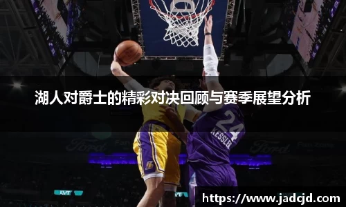 湖人对爵士的精彩对决回顾与赛季展望分析