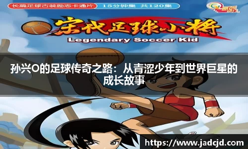 孙兴O的足球传奇之路：从青涩少年到世界巨星的成长故事