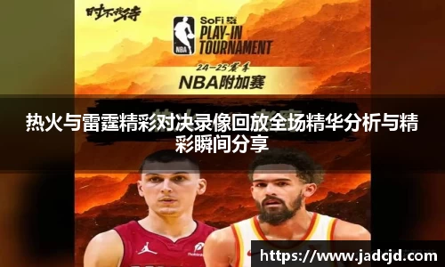 热火与雷霆精彩对决录像回放全场精华分析与精彩瞬间分享