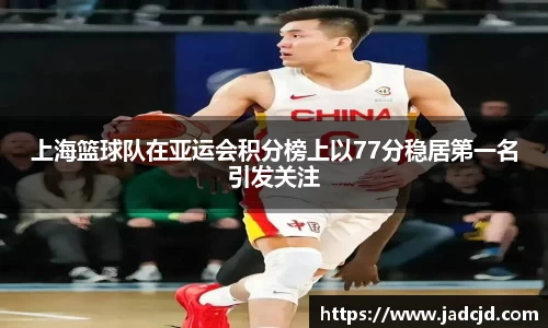 上海篮球队在亚运会积分榜上以77分稳居第一名引发关注