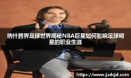 纳什跨界足球世界揭秘NBA巨星如何影响足球明星的职业生涯